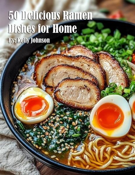 50 Delicious Ramen Dishes for Home 50 Delicious Ramen Dishes for Home