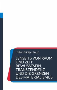 Jenseits von Raum und Zeit: Bewusstsein, Transzendenz und die Grenzen des Materialismus Jenseits von Raum und Zeit: Bewusstsein, Transzendenz und die Grenzen des Materialismus