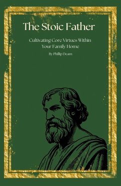 Cover The Stoic Father - Cultivating Core Virtues Within Your Family