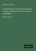 Das südöstliche Tirol und Steiermark, Lungau, Kärnten, Krain, Görz und das Küstenland Das südöstliche Tirol und Steiermark, Lungau, Kärnten, Krain, Görz und das Küstenland