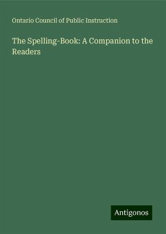 The Spelling-Book: A Companion to the Readers - Ontario Council of Public Instruction