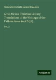 Ante-Nicene Christian Library: Translations of the Writings of the Fathers down to A.D.325 Ante-Nicene Christian Library: Translations of the Writings of the Fathers down to A.D.325