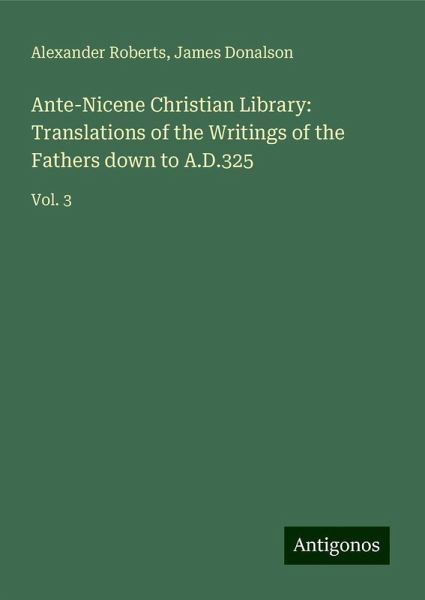Ante-Nicene Christian Library: Translations of the Writings of the Fathers down to A.D.325
