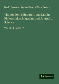 The London, Edinburgh, and Dublin Philosophical Magazine and Journal of Science - Brewster, David; Kane, Robert; Francis, William