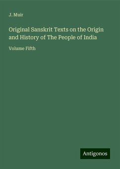 Original Sanskrit Texts on the Origin and History of The People of India - Muir, J.