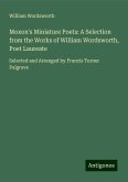 Moxon's Miniature Poets: A Selection from the Works of William Wordsworth, Poet Laureate Moxon's Miniature Poets: A Selection from the Works of William Wordsworth, Poet Laureate