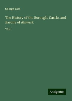 The History of the Borough, Castle, and Barony of Alnwick - Tate, George