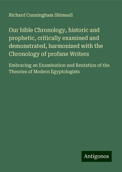 Our bible Chronology, historic and prophetic, critically examined and demonstrated, harmonized with the Chronology of profane Writers - Shimeall, Richard Cunningham