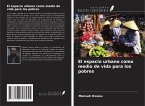 El espacio urbano como medio de vida para los pobres El espacio urbano como medio de vida para los pobres
