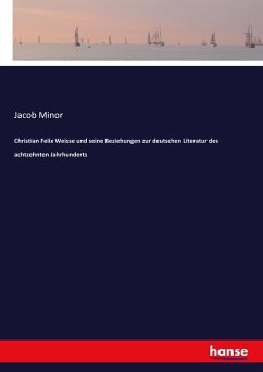 Cover Christian Felix Weisse und seine Beziehungen zur deutschen Literatur des achtzehnten Jahrhunderts