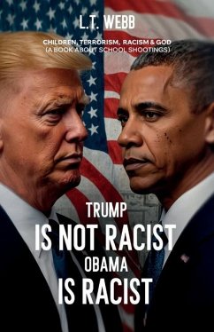 Trump is NOT RACIST Obama IS RACIST, Children, Terrorism, Racism & GOD (A book about school shootings) Cover Trump is NOT RACIST Obama IS RACIST, Children, Terrorism, Racism & GOD (A book about school shootings)