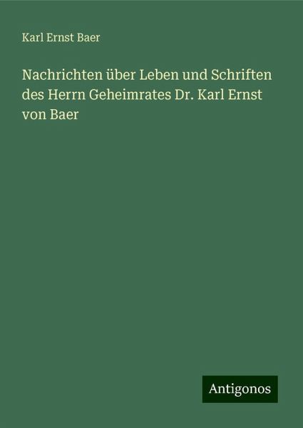 Nachrichten über Leben und Schriften des Herrn Geheimrates Dr. Karl Ernst von Baer