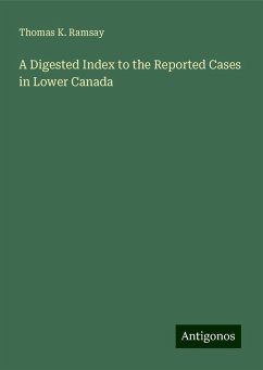 A Digested Index to the Reported Cases in Lower Canada - Ramsay, Thomas K.