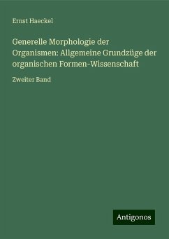 Generelle Morphologie der Organismen: Allgemeine Grundzüge der organischen Formen-Wissenschaft - Haeckel, Ernst