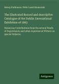 The illustrated Record and descriptive Catalogue of the Dublin International Exhibition of 1865 The illustrated Record and descriptive Catalogue of the Dublin International Exhibition of 1865