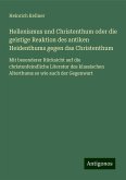 Hellenismus und Christenthum oder die geistige Reaktion des antiken Heidenthums gegen das Christenthum Hellenismus und Christenthum oder die geistige Reaktion des antiken Heidenthums gegen das Christenthum