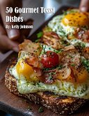50 Gourmet Toast Dishes 50 Gourmet Toast Dishes