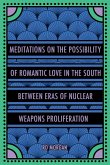 Meditations on the Possibility of Romantic Love in the South between Eras of Nuclear Weapons Proliferation Meditations on the Possibility of Romantic Love in the South between Eras of Nuclear Weapons Proliferation