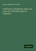 Volksbrauch, Aberglauben, Sagen und andre alte Ueberlieferungen im Voigtlande