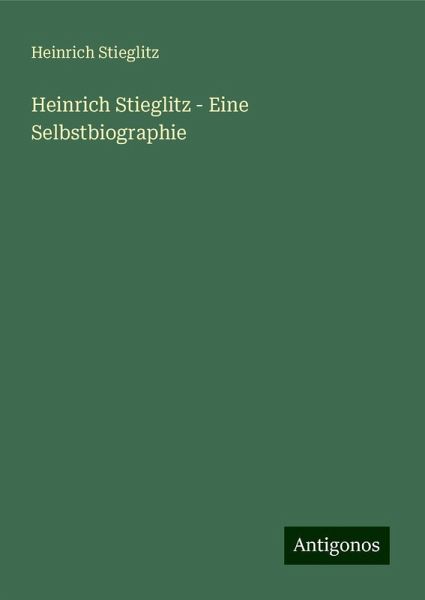Heinrich Stieglitz - Eine Selbstbiographie