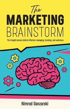 A Marketing Brainstorm, The Thought Process behind Effective Messaging, Branding, and Audiences - Ganzarski, Nimrod