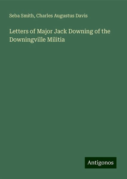 Letters of Major Jack Downing of the Downingville Militia Letters of Major Jack Downing of the Downingville Militia