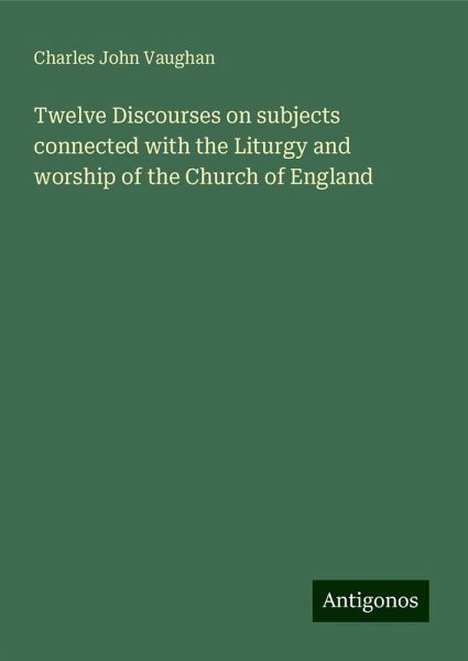 Twelve Discourses on subjects connected with the Liturgy and worship of the Church of England Twelve Discourses on subjects connected with the Liturgy and worship of the Church of England
