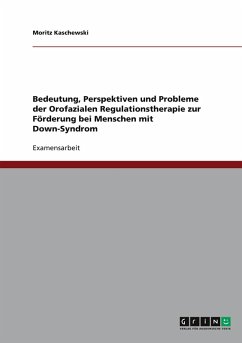 Bedeutung, Perspektiven und Probleme der Orofazialen Regulationstherapie zur Förderung bei Menschen mit Down-Syndrom Bedeutung, Perspektiven und Probleme der Orofazialen Regulationstherapie zur Förderung bei Menschen mit Down-Syndrom