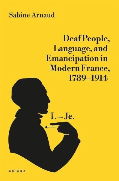 Deaf People, Language, and Emancipation in Modern France, 1789-1914 Deaf People, Language, and Emancipation in Modern France, 1789-1914