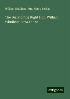 The Diary of the Right Hon. William Windham, 1784 to 1810 - Windham, William