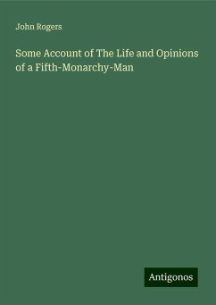 Some Account of The Life and Opinions of a Fifth-Monarchy-Man - Rogers, John