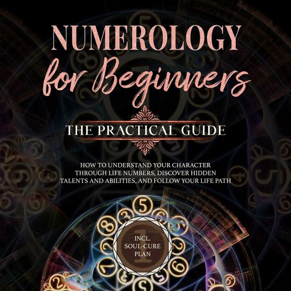 Numerology for Beginners - The Practical Guide: How to Understand Your Character Through Life Numbers, Discover Hidden Talents and Abilities, and Follow Your Life Path incl. Soul-Cure Plan (MP3-Download) Numerology for Beginners - The Practical Guide: How to Understand Your Character Through Life Numbers, Discover Hidden Talents and Abilities, and Follow Your Life Path incl. Soul-Cure Plan (MP3-Download)