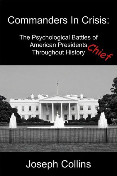 Commanders In Crisis: The Psychological Battles of American Presidents Throughout History (eBook, ePUB)