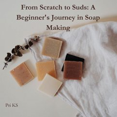 Cover From Scratch to Suds: A Beginner's Journey in Soap Making (eBook, ePUB)