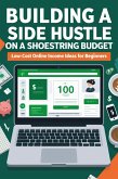 Building a Side Hustle on a Shoestring Budget: Low-Cost Online Income Ideas for Beginners (eBook, ePUB)