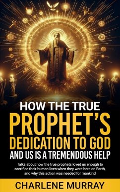 How the True Prophet's Dedication to God and Us Is a Tremendous Help (eBook, ePUB) - Murray, Charlene