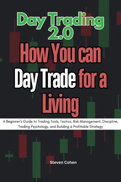 Day Trading 2.0 : How you can day Trade for a Living - A Beginner's Guide to Trading Tools, Tactics, Risk Management, Discipline, Trading Psychology, and Building a Profitable Strategy (eBook, ePUB) - Cohen, Steven