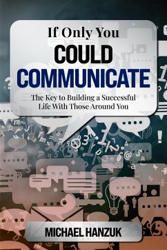 Cover If Only You Could Communicate: The Key to Building a Successful Life with Those Around You (eBook, ePUB)