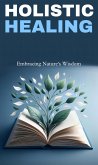 Holistic healing: embracing nature's wisdom (eBook, ePUB) Holistic healing: embracing nature's wisdom (eBook, ePUB)