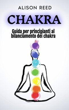 Chakra: Guida per principianti al bilanciamento dei chakra (eBook, ePUB) - Reed, Alison