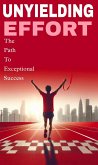 Unyielding effort : the path to exceptional success (eBook, ePUB) Unyielding effort : the path to exceptional success (eBook, ePUB)