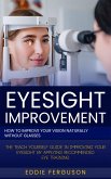 Eyesight Improvement: How to Improve Your Vision Naturally Without Glasses (The Teach Yourself Guide in Improving Your Eyesight by Applying Recommended Eye Training) (eBook, ePUB)