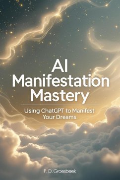 Cover AI Manifestation Mastery: Using ChatGPT to Manifest Your Dreams (eBook, ePUB)
