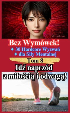 Cover Idz naprzód z miloscia i odwaga! (Bez Wymówek! 30 Hardcore Wyzwan dla Sily Mentalnej, #8) (eBook, ePUB)