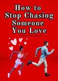 How to Stop Chasing Someone You Love (eBook, ePUB) How to Stop Chasing Someone You Love (eBook, ePUB)