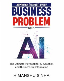 Approach (Almost) Every Business Problem with A.I. (eBook, ePUB) - Sinha, Himanshu