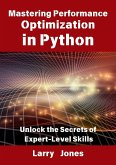 Mastering Performance Optimization in Python: Unlock the Secrets of Expert-Level Skills (eBook, ePUB) Mastering Performance Optimization in Python: Unlock the Secrets of Expert-Level Skills (eBook, ePUB)