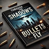 Through the Shadows, Bullets Fly (eBook, ePUB) Through the Shadows, Bullets Fly (eBook, ePUB)