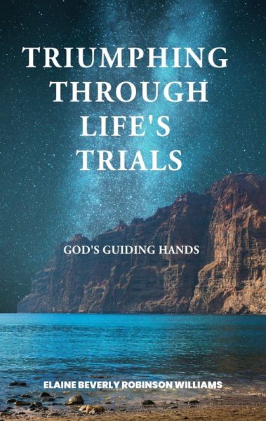Triumphing Through Life's Trials: God's Guiding Hands (eBook, ePUB) Triumphing Through Life's Trials: God's Guiding Hands (eBook, ePUB)
