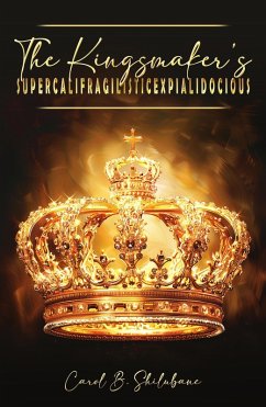 The Kingmaker's Supercalifragilisticexpialidocious (eBook, ePUB) - Shilubane, Baby The Kingmaker's Supercalifragilisticexpialidocious (eBook, ePUB) - Shilubane, Baby
